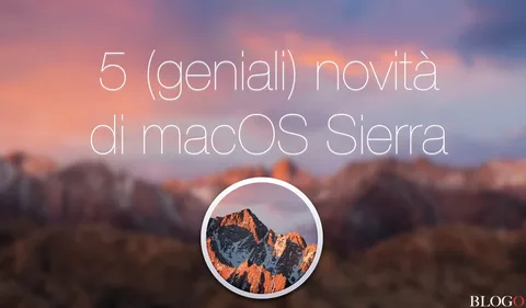 macOS Sierra, 5 (geniali) novità che probabilmente vi sono sfuggite