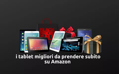 Tablet svenduti al Black Friday Amazon: questi sono da acquistare SUBITO