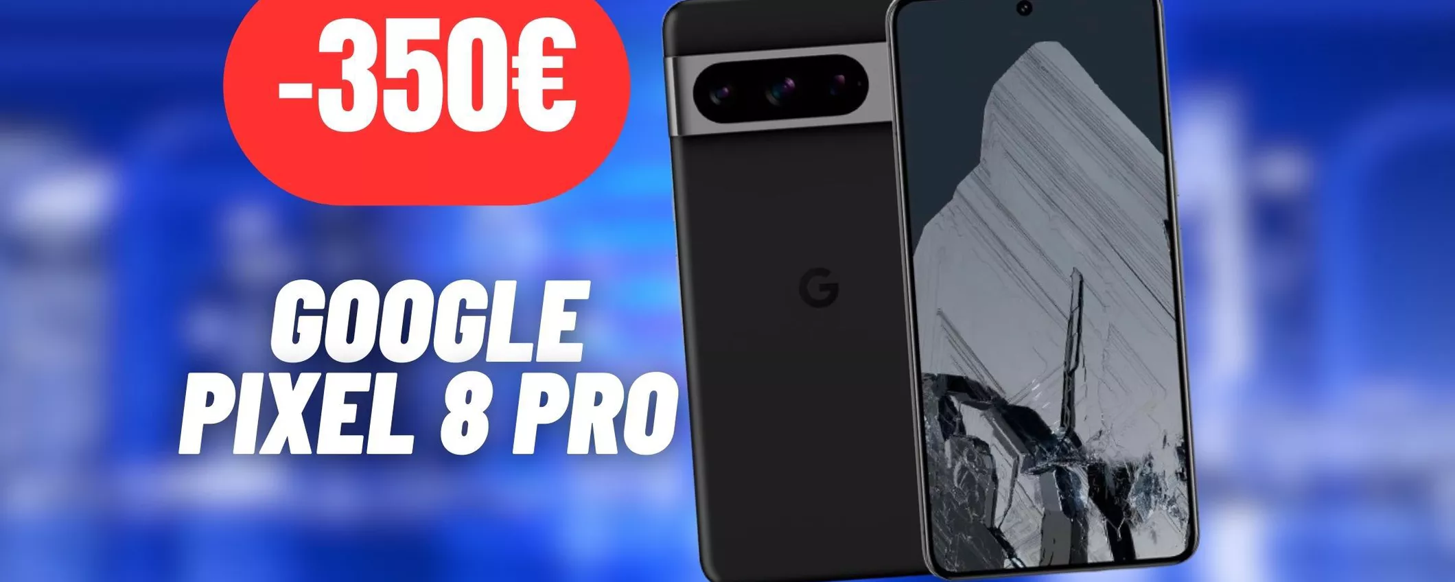 Google Pixel 8 Pro: CROLLA DI 350€ il prezzo con la nuova Promo Amazon