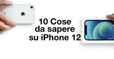 iPhone 12: 10 cose da sapere prima dell'acquisto
