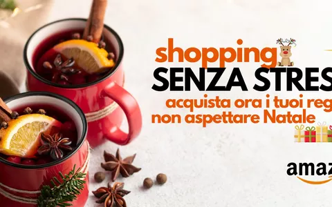Amazon, shopping SENZA STRESS: acquista ora i tuoi regali, non aspettare Natale