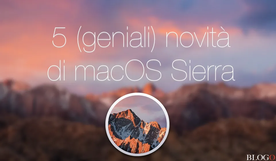 macOS Sierra, 5 (geniali) novità che probabilmente vi sono sfuggite