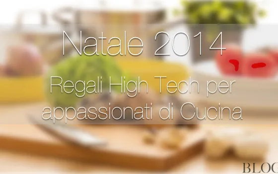 Natale 2014:  Regali High Tech per buongustai e appassionati di cucina