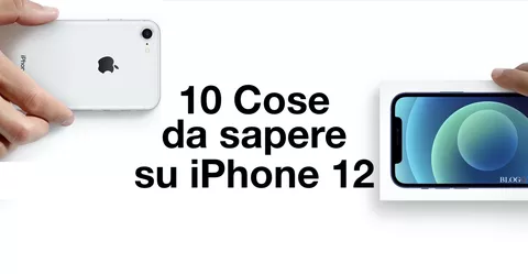 iPhone 12: 10 cose da sapere prima dell'acquisto