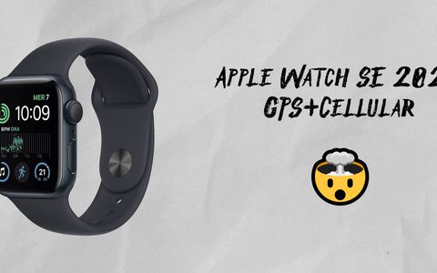 Apple Watch SE 2022 GPS+Cellular: con lo SCONTO di 50€ è da prendere al volo