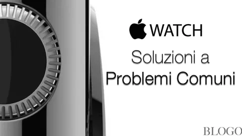Apple Watch, problemi comuni e soluzioni