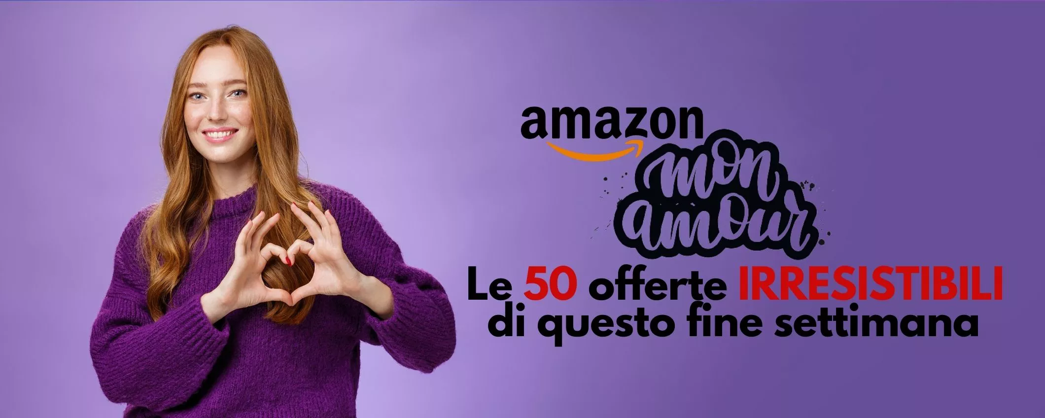Amazon MON AMOUR: le 50 offerte IRRESISTIBILI di questo fine settimana
