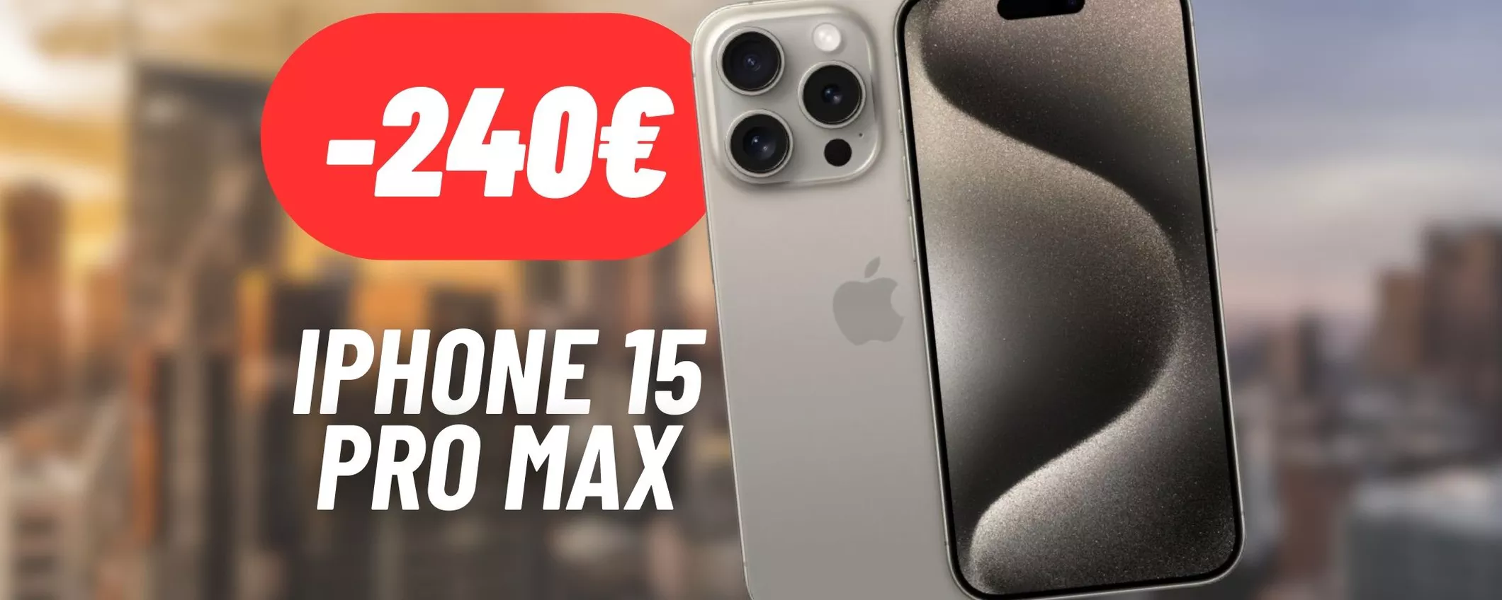 240€ RISPARMIATI su iPhone 15 Pro Max: il super top di gamma è in offerta