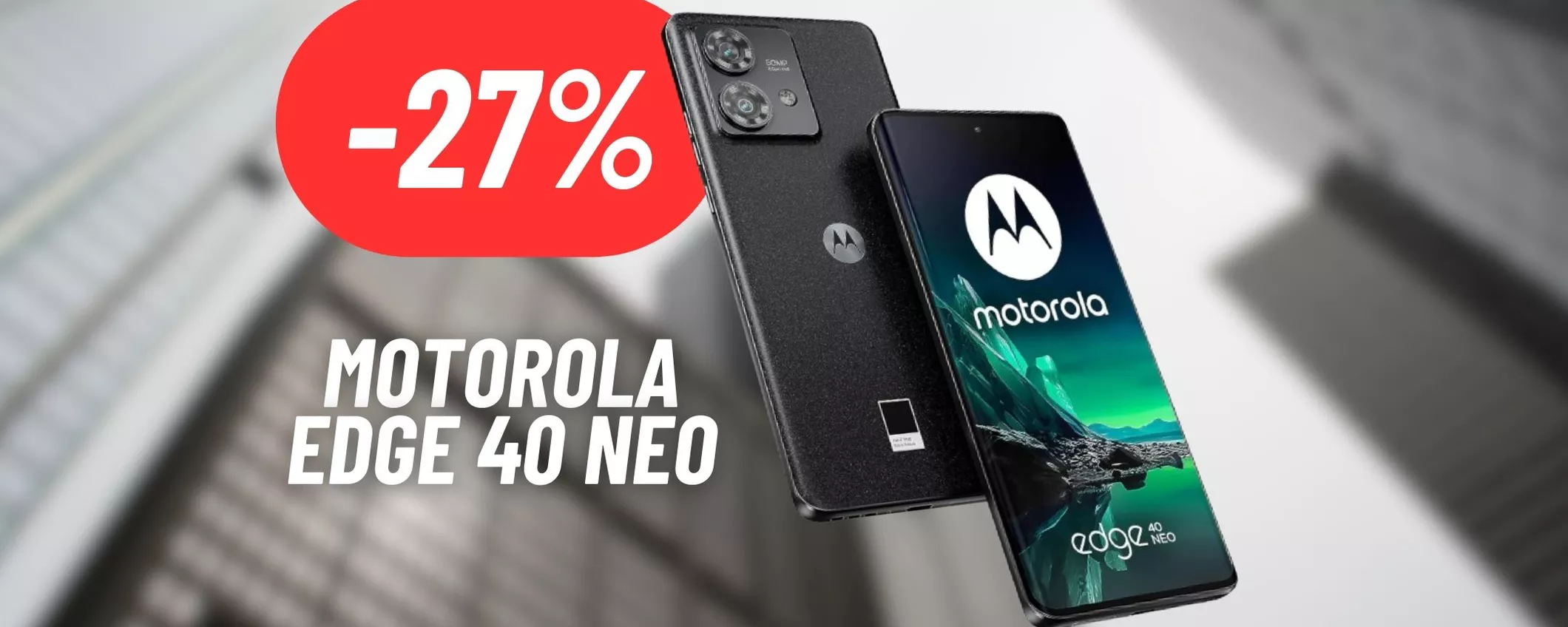 CALA A PICCO il prezzo del Motorola Edge 40 Neo: OFFERTA CHOC SU AMAZON