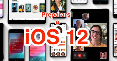 iOS 12 disponibile: preparare iPhone e iPad all'update