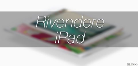Vendere iPad usato: consigli per ottenere di più